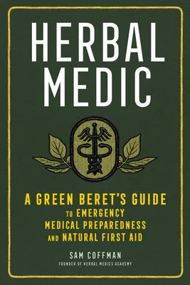 Herbal Medic: A Green Beret's Guide to Emergency Medical Preparedness and Natural First Aid